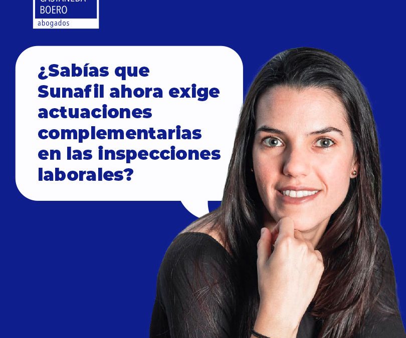 ¿Sabías que Superintendencia Nacional de Fiscalización Laboral – SUNAFIL ahora exige actuaciones complementarias en las inspecciones laborales?